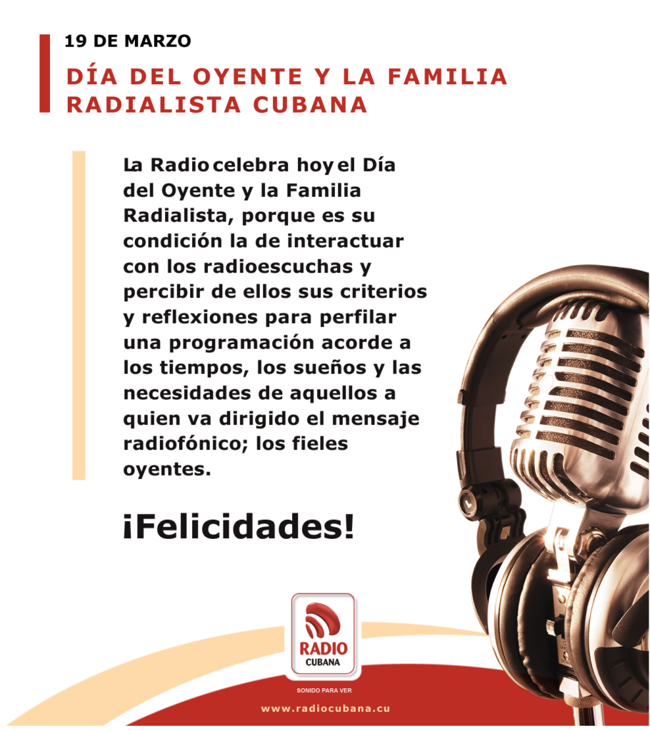 Cada 19 de marzo se celebre «Día del Oyente y la Familia Radialista” en todo el país. La iniciativa surgió en la emisora Radio Cadena Habana desde el año 2004.