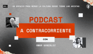 Podcast “A contracorriente”, un espacio para mirar la cultura desde todas las aristas.